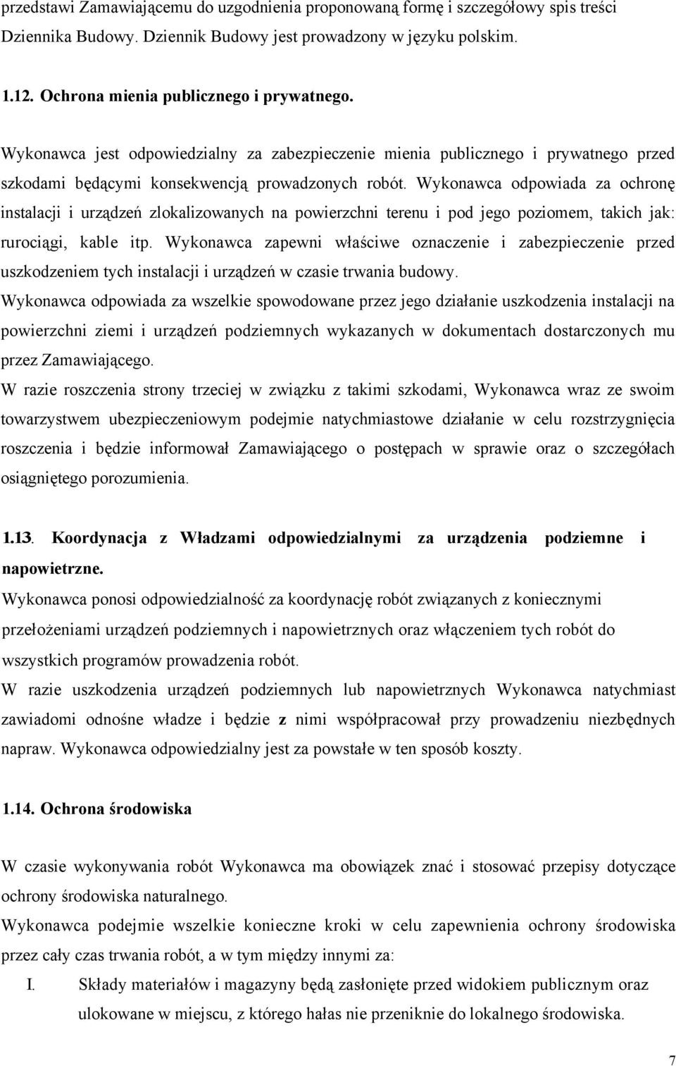 Wykonawca odpowiada za ochronę instalacji i urządzeń zlokalizowanych na powierzchni terenu i pod jego poziomem, takich jak: rurociągi, kable itp.