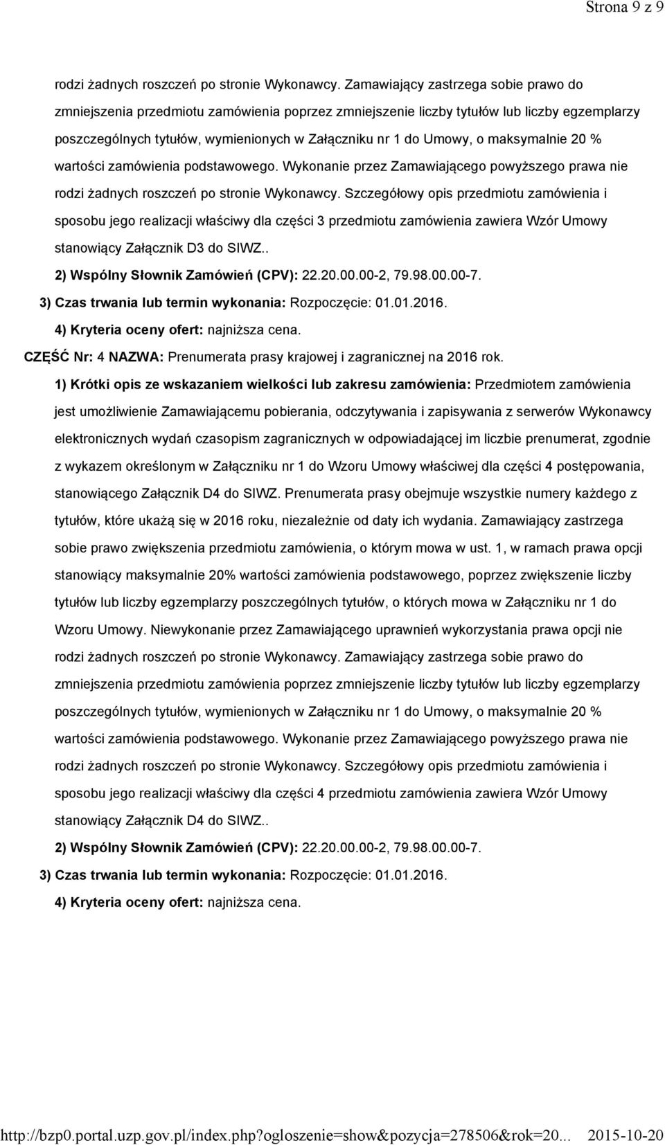 maksymalnie 20 % wartości zamówienia podstawowego. Wykonanie przez Zamawiającego powyższego prawa nie rodzi żadnych roszczeń po stronie Wykonawcy.