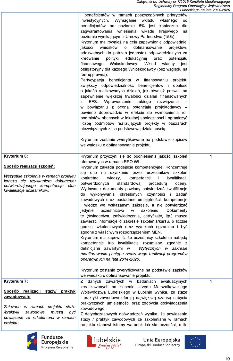 Kryterium ma również na celu zapewnienie odpowiedniej jakości wniosków o dofinansowanie projektów, adekwatnych do potrzeb jednostek odpowiedzialnych za kreowanie polityki edukacyjnej oraz potencjału