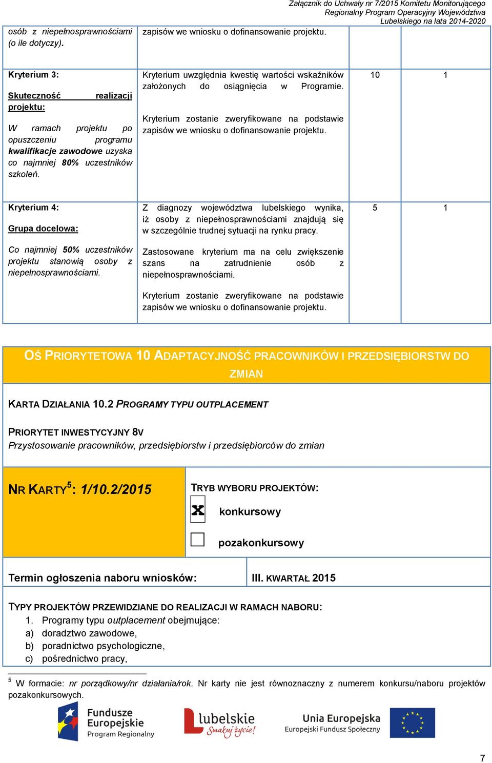 zawodowe uzyska co najmniej 80% uczestników szkoleń. Kryterium uwzględnia kwestię wartości wskaźników założonych do osiągnięcia w Programie.