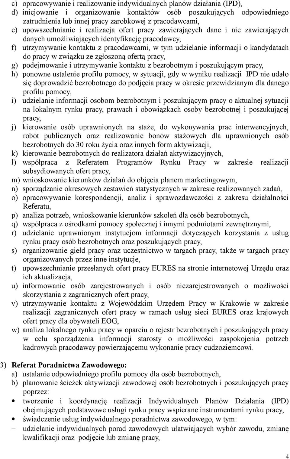 udzielanie informacji o kandydatach do pracy w związku ze zgłoszoną ofertą pracy, g) podejmowanie i utrzymywanie kontaktu z bezrobotnym i poszukującym pracy, h) ponowne ustalenie profilu pomocy, w