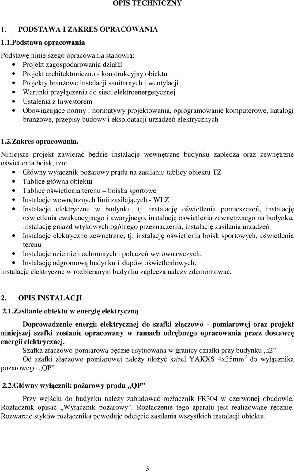 1.Podstawa opracowania Podstawę niniejszego opracowania stanowią: Projekt zagospodarowania działki Projekt architektoniczno - konstrukcyjny obiektu Projekty branżowe instalacji sanitarnych i