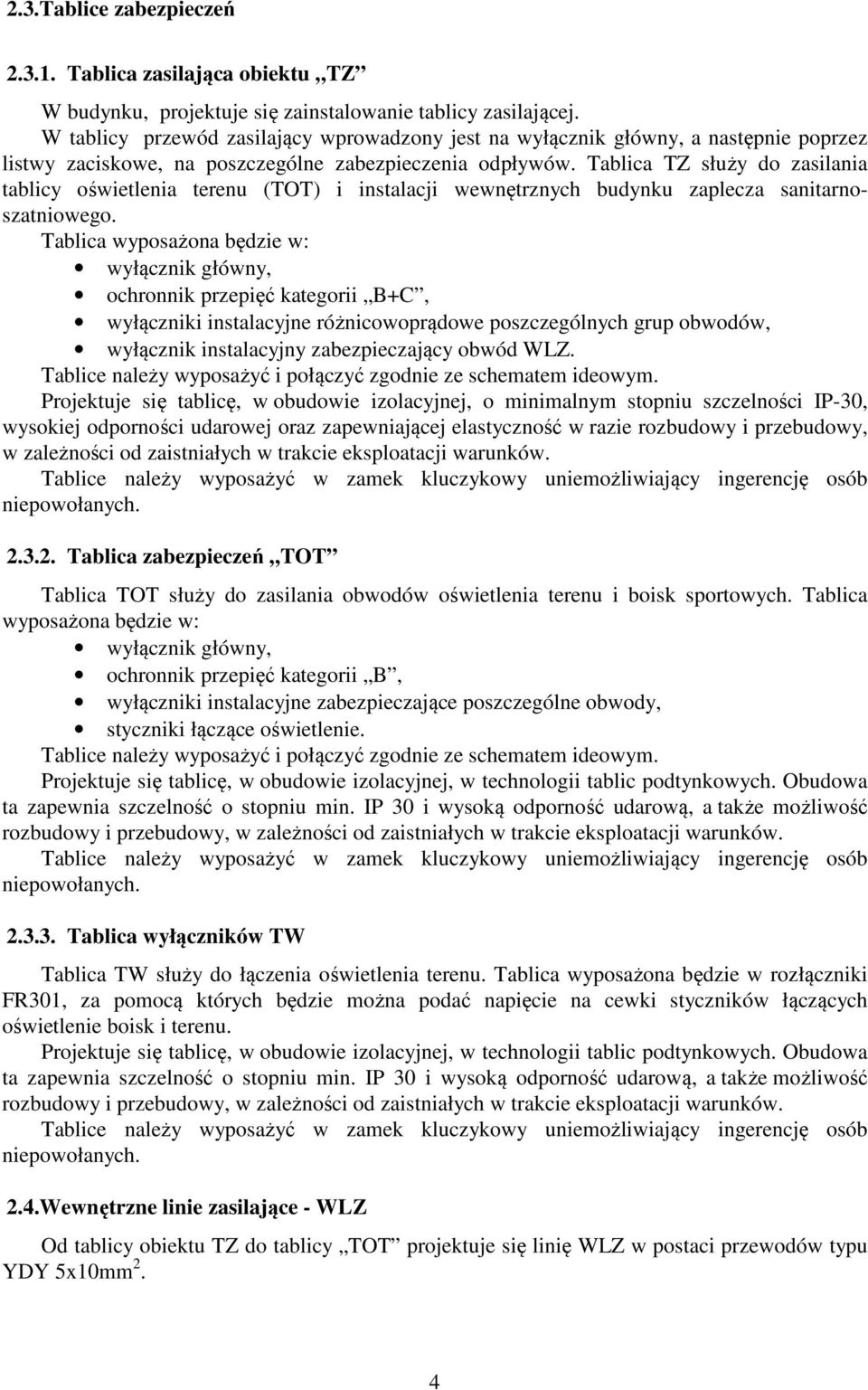 Tablica TZ służy do zasilania tablicy oświetlenia terenu (TOT) i instalacji wewnętrznych budynku zaplecza sanitarnoszatniowego.