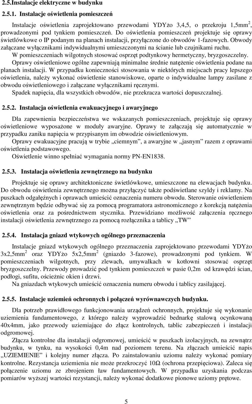 Obwody załączane wyłącznikami indywidualnymi umieszczonymi na ścianie lub czujnikami ruchu. W pomieszczeniach wilgotnych stosować osprzęt podtynkowy hermetyczny, bryzgoszczelny.