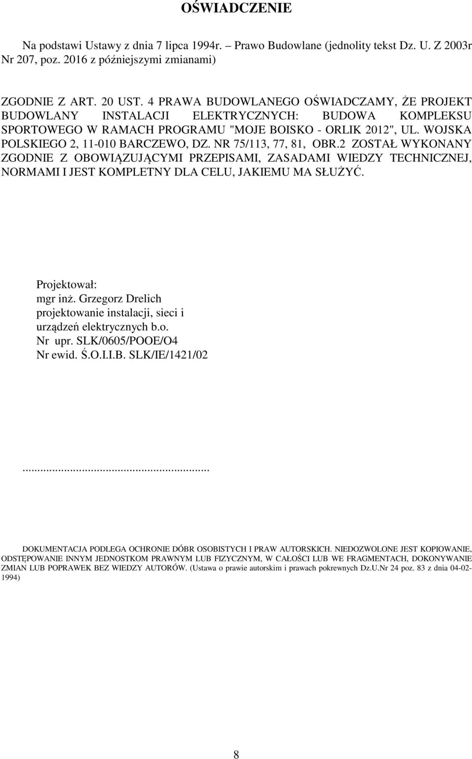 NR 75/113, 77, 81, OBR.2 ZOSTAŁ WYKONANY ZGODNIE Z OBOWIĄZUJĄCYMI PRZEPISAMI, ZASADAMI WIEDZY TECHNICZNEJ, NORMAMI I JEST KOMPLETNY DLA CELU, JAKIEMU MA SŁUŻYĆ. Projektował: mgr inż.