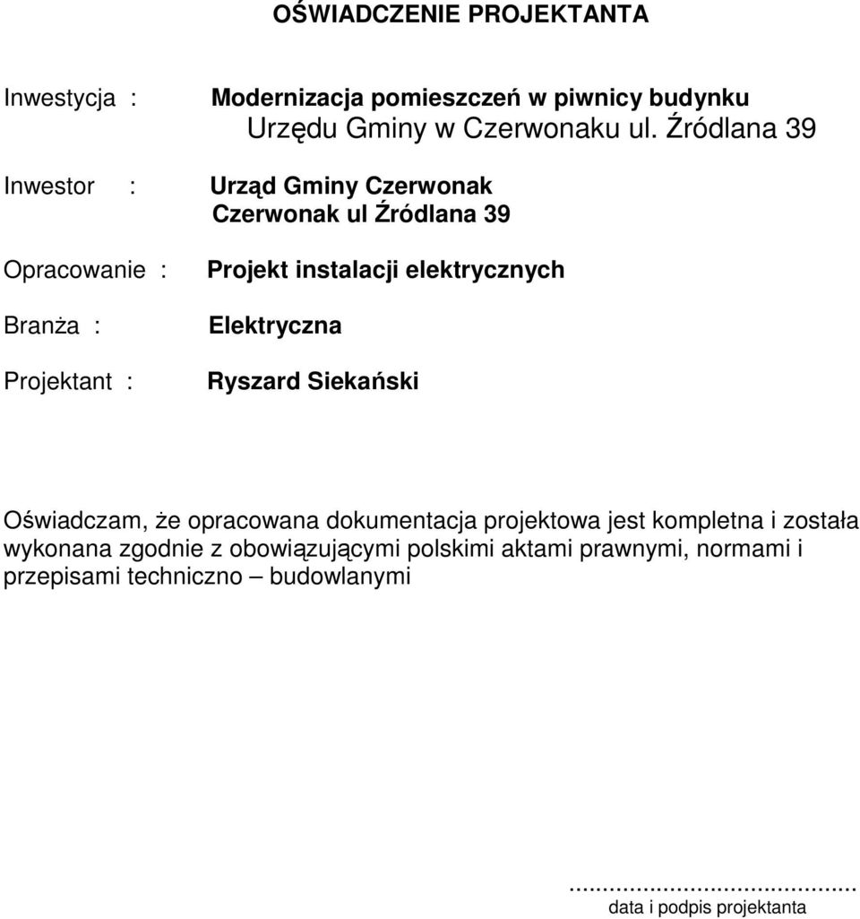 instalacji elektrycznych Elektryczna Ryszard Siekański Oświadczam, Ŝe opracowana dokumentacja projektowa jest kompletna i