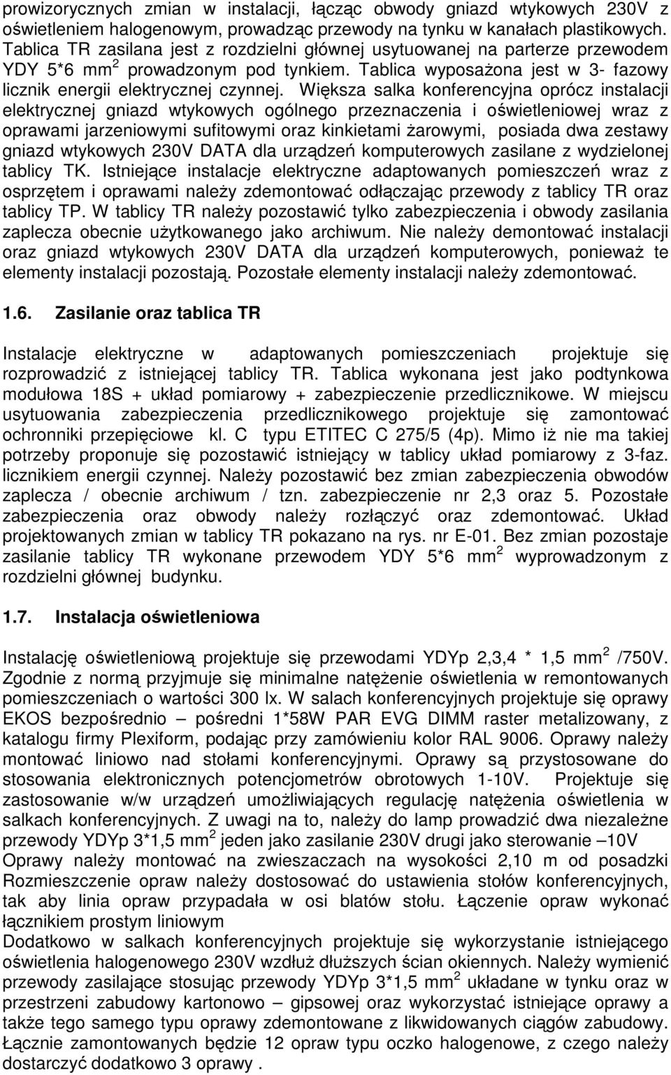 Większa salka konferencyjna oprócz instalacji elektrycznej gniazd wtykowych ogólnego przeznaczenia i oświetleniowej wraz z oprawami jarzeniowymi sufitowymi oraz kinkietami Ŝarowymi, posiada dwa