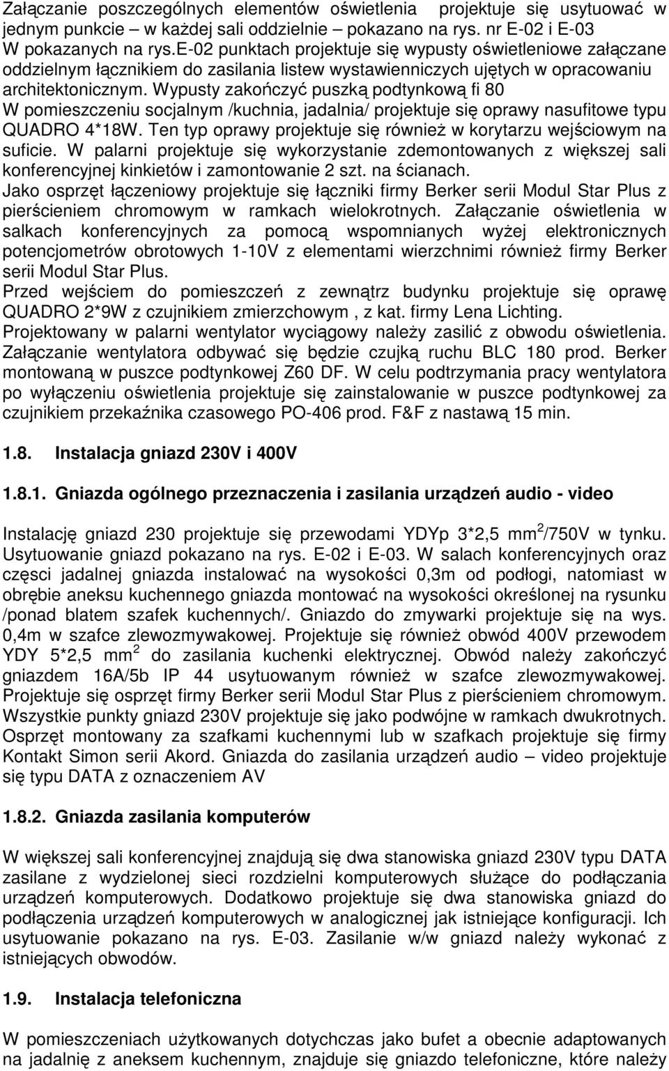 Wypusty zakończyć puszką podtynkową fi 80 W pomieszczeniu socjalnym /kuchnia, jadalnia/ projektuje się oprawy nasufitowe typu QUADRO 4*18W.