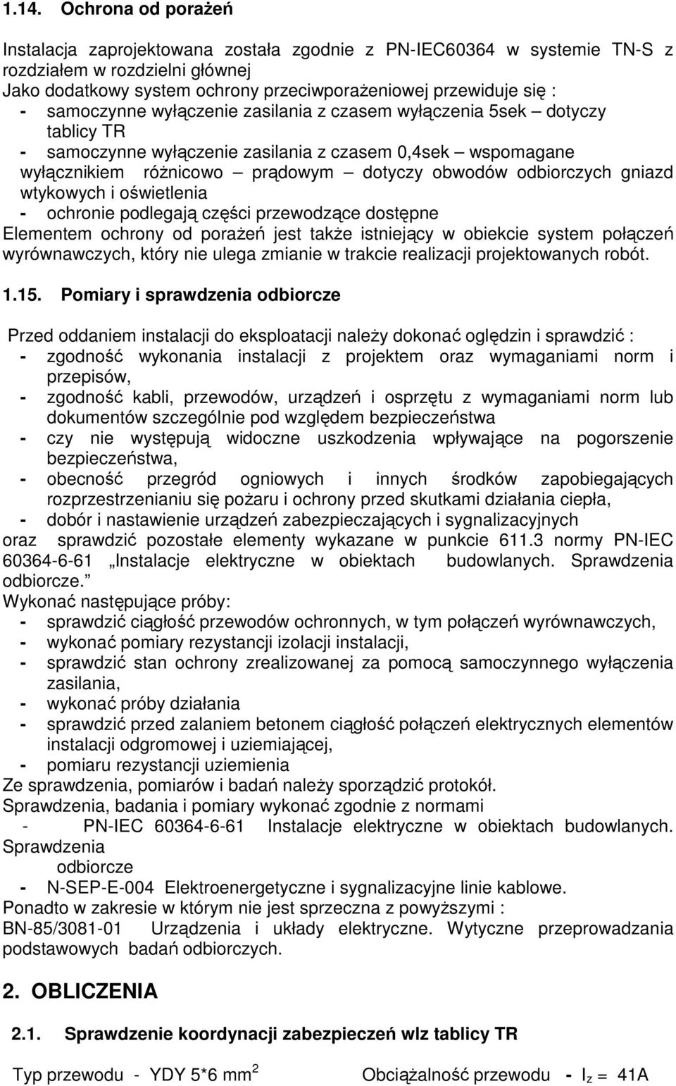 gniazd wtykowych i oświetlenia - ochronie podlegają części przewodzące dostępne Elementem ochrony od poraŝeń jest takŝe istniejący w obiekcie system połączeń wyrównawczych, który nie ulega zmianie w