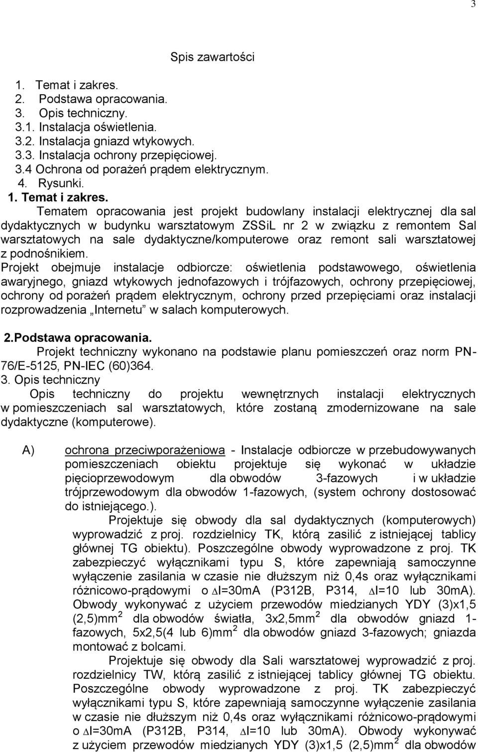 Tematem opracowania jest projekt budowlany instalacji elektrycznej dla sal dydaktycznych w budynku warsztatowym ZSSiL nr 2 w związku z remontem Sal warsztatowych na sale dydaktyczne/komputerowe oraz