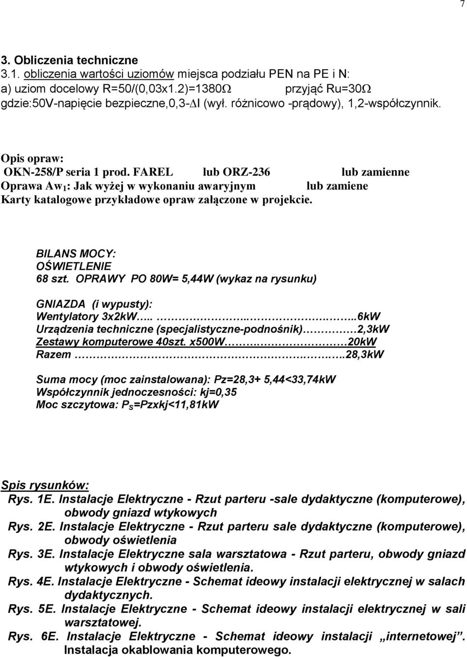 FAREL lub ORZ-236 lub zamienne Oprawa Aw 1 : Jak wyżej w wykonaniu awaryjnym lub zamiene Karty katalogowe przykładowe opraw załączone w projekcie. BILANS MOCY: OŚWIETLENIE 68 szt.