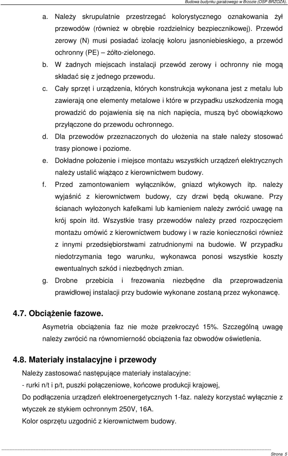 W żadnych miejscach instalacji przewód zerowy i ochronny nie mogą składać się z jednego przewodu. c.