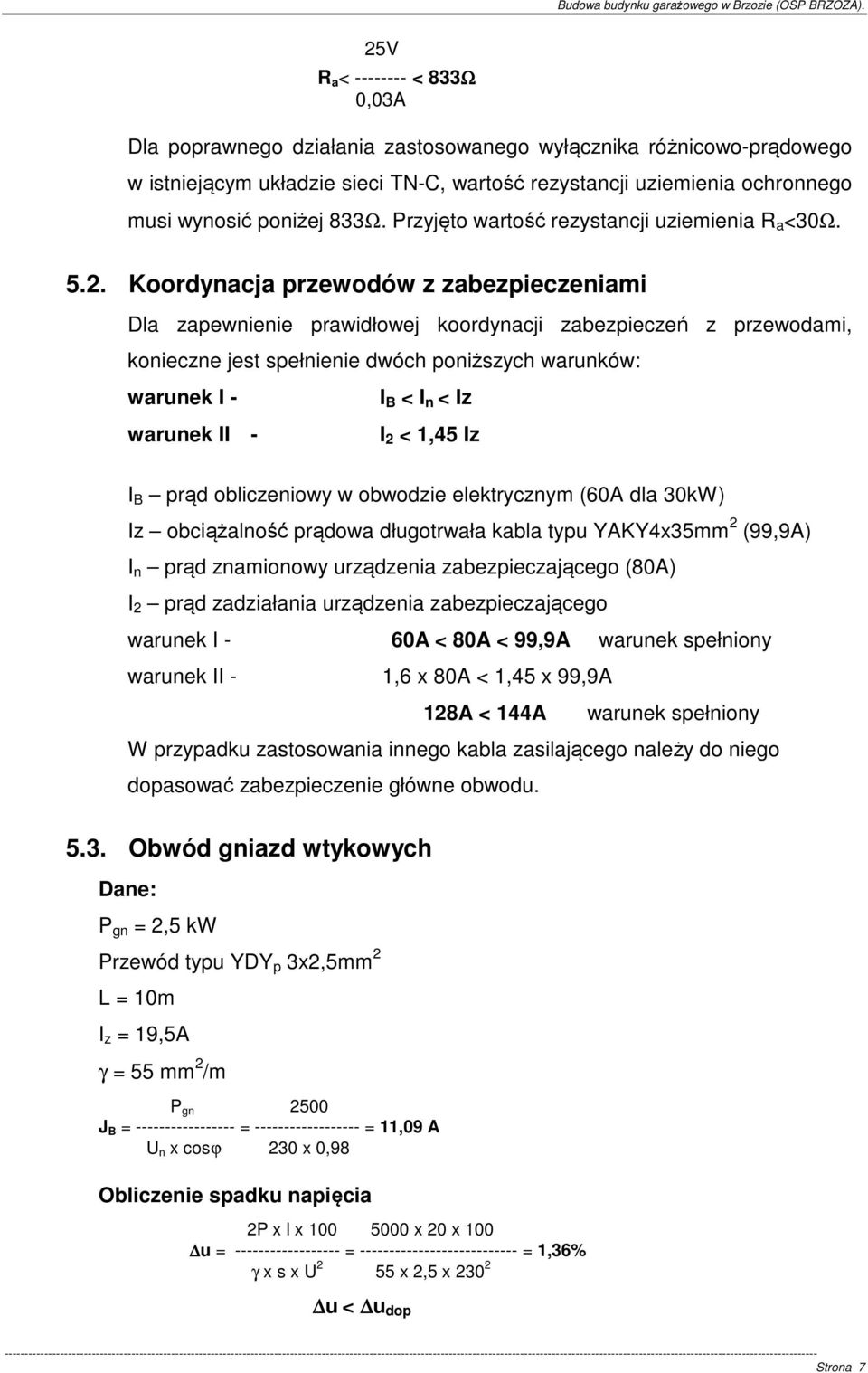 Koordynacja przewodów z zabezpieczeniami Dla zapewnienie prawidłowej koordynacji zabezpieczeń z przewodami, konieczne jest spełnienie dwóch poniższych warunków: warunek I - warunek II - I B < I n <