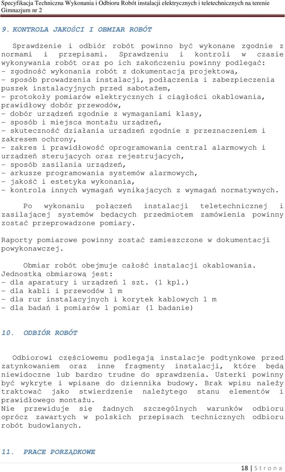 zabezpieczenia puszek instalacyjnych przed sabotażem, - protokoły pomiarów elektrycznych i ciągłości okablowania, prawidłowy dobór przewodów, - dobór urządzeń zgodnie z wymaganiami klasy, - sposób i