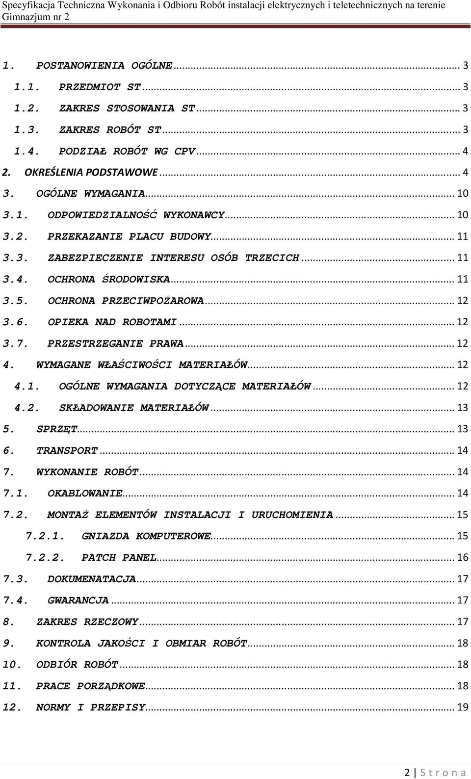 PRZESTRZEGANIE PRAWA... 12 4. WYMAGANE WŁAŚCIWOŚCI MATERIAŁÓW... 12 4.1. OGÓLNE WYMAGANIA DOTYCZĄCE MATERIAŁÓW... 12 4.2. SKŁADOWANIE MATERIAŁÓW... 13 5. SPRZĘT... 13 6. TRANSPORT... 14 7.