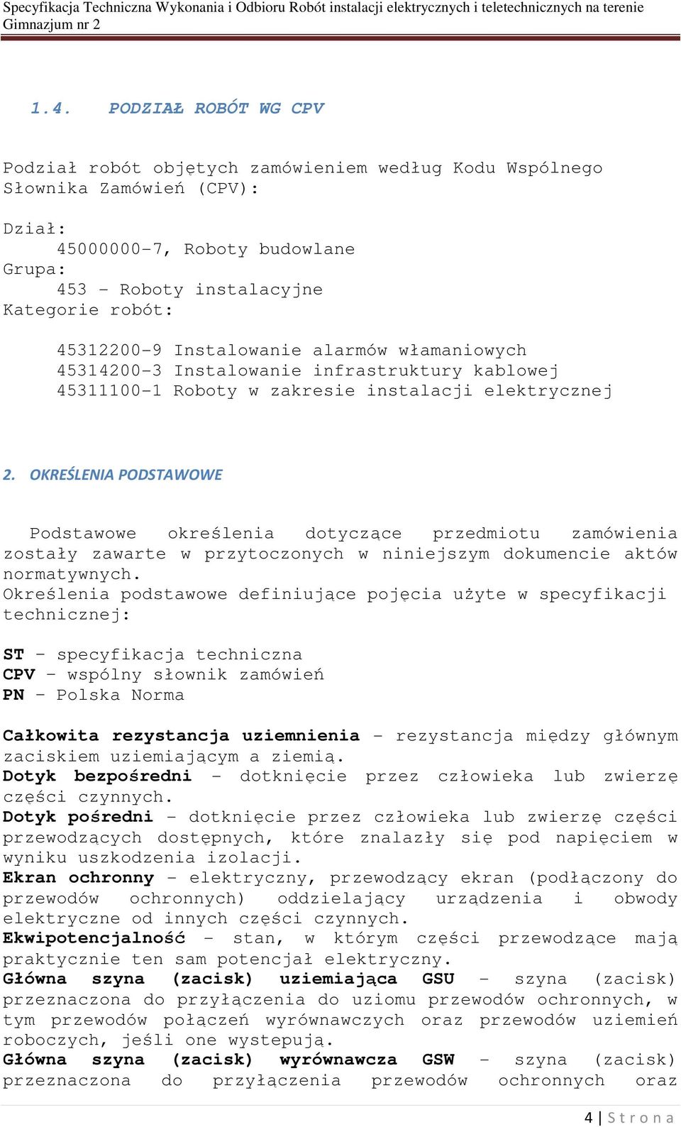 OKREŚLENIA PODSTAWOWE Podstawowe określenia dotyczące przedmiotu zamówienia zostały zawarte w przytoczonych w niniejszym dokumencie aktów normatywnych.