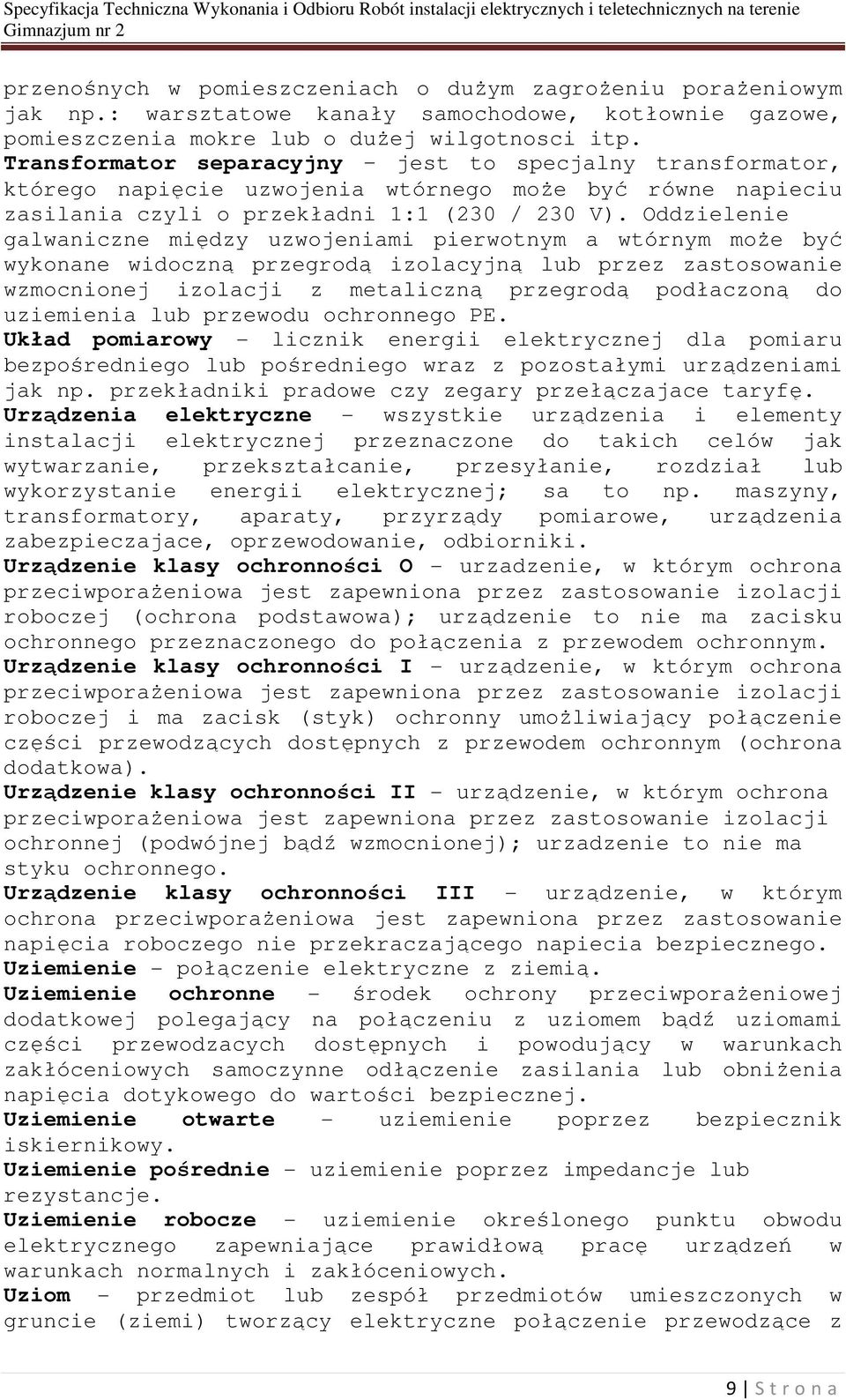 Oddzielenie galwaniczne między uzwojeniami pierwotnym a wtórnym może być wykonane widoczną przegrodą izolacyjną lub przez zastosowanie wzmocnionej izolacji z metaliczną przegrodą podłaczoną do