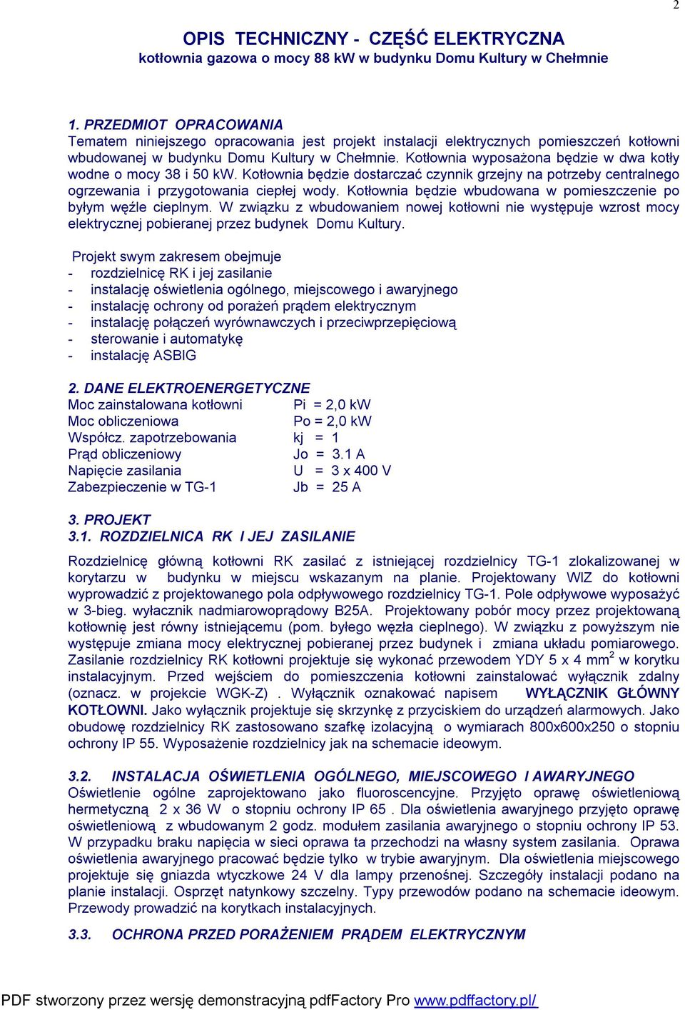 Kotłownia wyposażona będzie w dwa kotły wodne o mocy 38 i 50 kw. Kotłownia będzie dostarczać czynnik grzejny na potrzeby centralnego ogrzewania i przygotowania ciepłej wody.