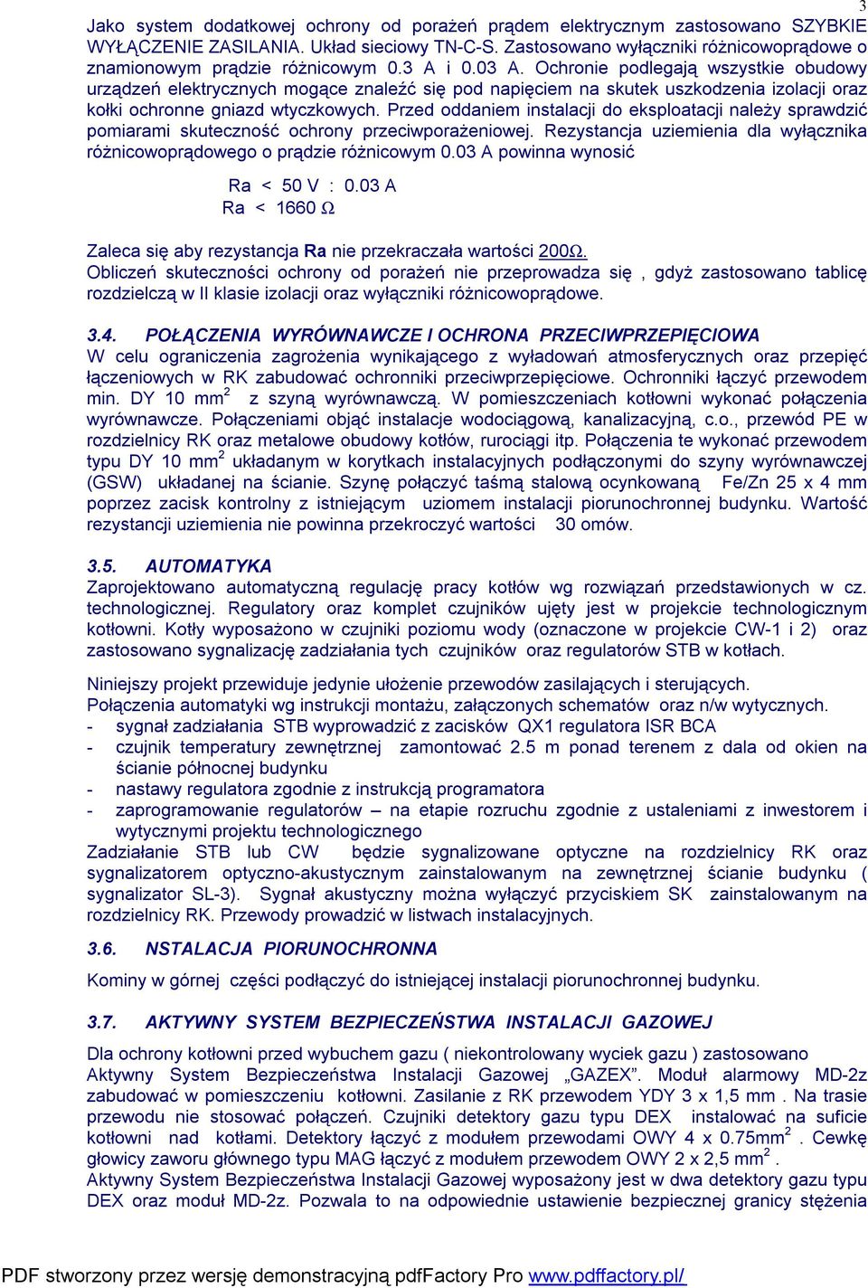 Ochronie podlegają wszystkie obudowy urządzeń elektrycznych mogące znaleźć się pod napięciem na skutek uszkodzenia izolacji oraz kołki ochronne gniazd wtyczkowych.