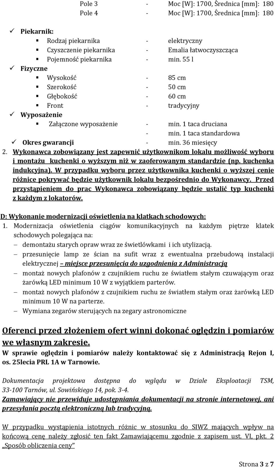 36 miesięcy 2. Wykonawca zobowiązany jest zapewnić użytkownikom lokalu możliwość wyboru i montażu kuchenki o wyższym niż w zaoferowanym standardzie (np. kuchenka indukcyjna).