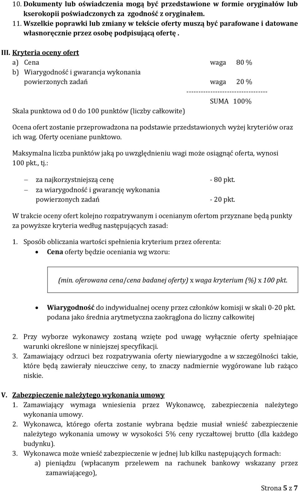 Kryteria oceny ofert a) Cena waga 80 % b) Wiarygodność i gwarancja wykonania powierzonych zadań waga 20 % ---------------------------------- SUMA 100% Skala punktowa od 0 do 100 punktów (liczby