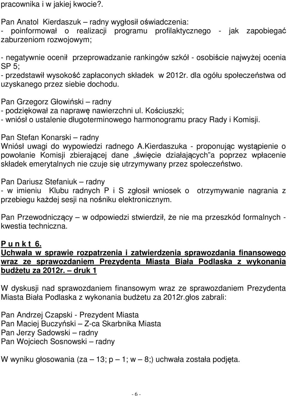 - osobiście najwyżej ocenia SP 5; - przedstawił wysokość zapłaconych składek w 2012r. dla ogółu społeczeństwa od uzyskanego przez siebie dochodu.