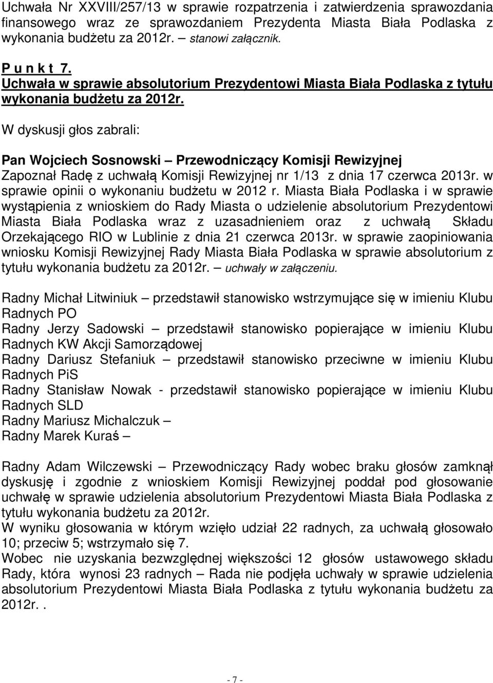 W dyskusji głos zabrali: Pan Wojciech Sosnowski Przewodniczący Komisji Rewizyjnej Zapoznał Radę z uchwałą Komisji Rewizyjnej nr 1/13 z dnia 17 czerwca 2013r.