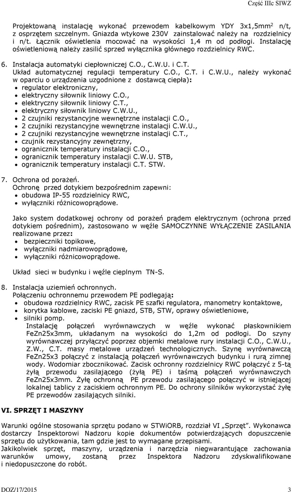 T. Układ automatycznej regulacji temperatury C.O., C.T. i C.W.U., należy wykonać w oparciu o urządzenia uzgodnione z dostawcą ciepła): regulator elektroniczny, elektryczny siłownik liniowy C.O., elektryczny siłownik liniowy C.T., elektryczny siłownik liniowy C.W.U., 2 czujniki rezystancyjne wewnętrzne instalacji C.