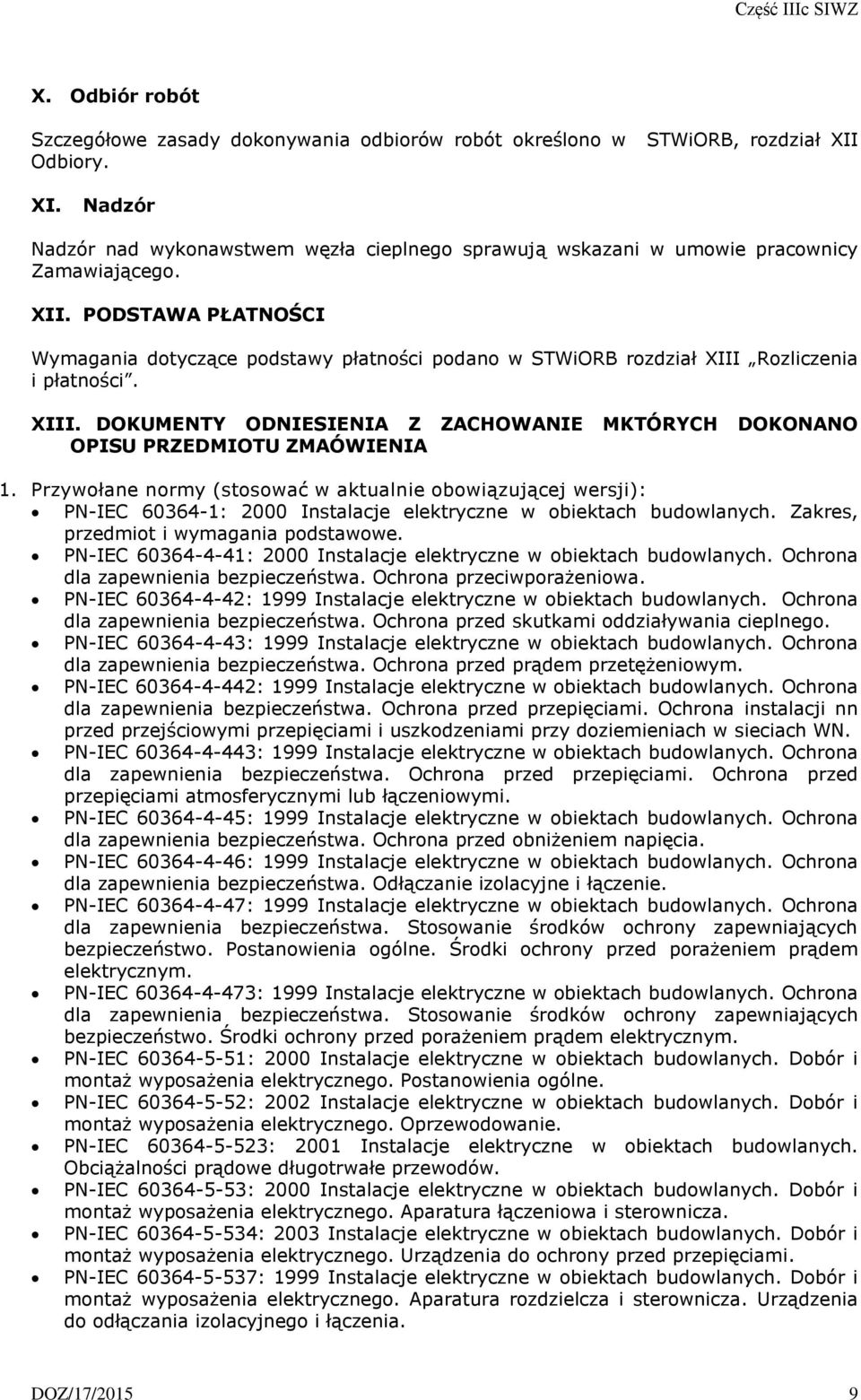 PODSTAWA PŁATNOŚCI Wymagania dotyczące podstawy płatności podano w STWiORB rozdział XIII Rozliczenia i płatności. XIII. DOKUMENTY ODNIESIENIA Z ZACHOWANIE MKTÓRYCH DOKONANO OPISU PRZEDMIOTU ZMAÓWIENIA 1.