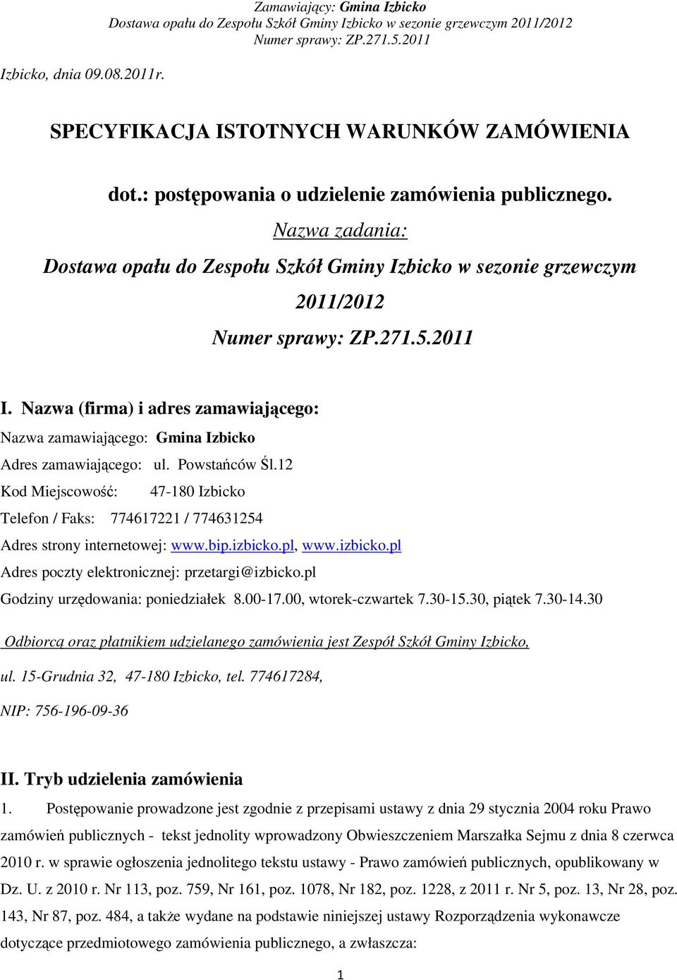 12 Kod Miejscowo: 47-180 Izbicko Telefon / Faks: 774617221 / 774631254 Adres strony internetowej: www.bip.izbicko.pl, www.izbicko.pl Adres poczty elektronicznej: przetargi@izbicko.