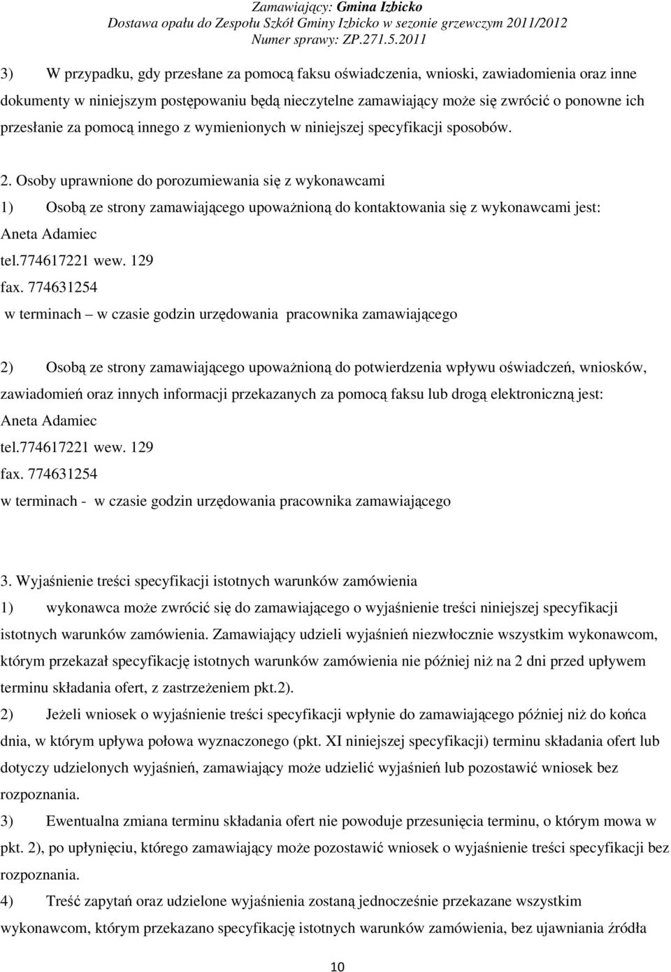 Osoby uprawnione do porozumiewania si z wykonawcami 1) Osob ze strony zamawiajcego upowanion do kontaktowania si z wykonawcami jest: Aneta Adamiec tel.774617221 wew. 129 fax.