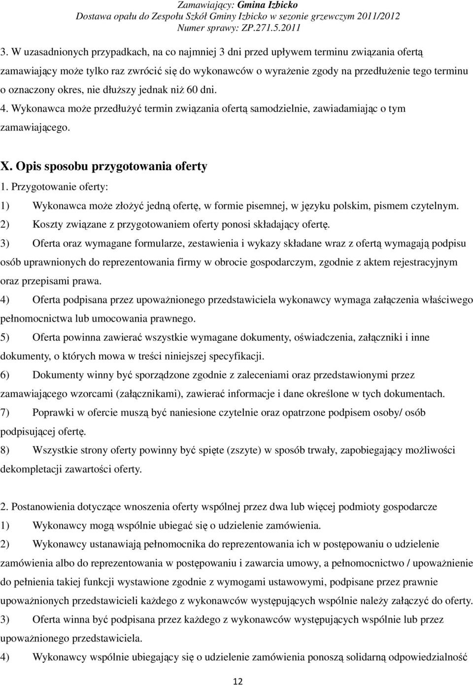 Przygotowanie oferty: 1) Wykonawca moe złoy jedn ofert, w formie pisemnej, w jzyku polskim, pismem czytelnym. 2) Koszty zwizane z przygotowaniem oferty ponosi składajcy ofert.