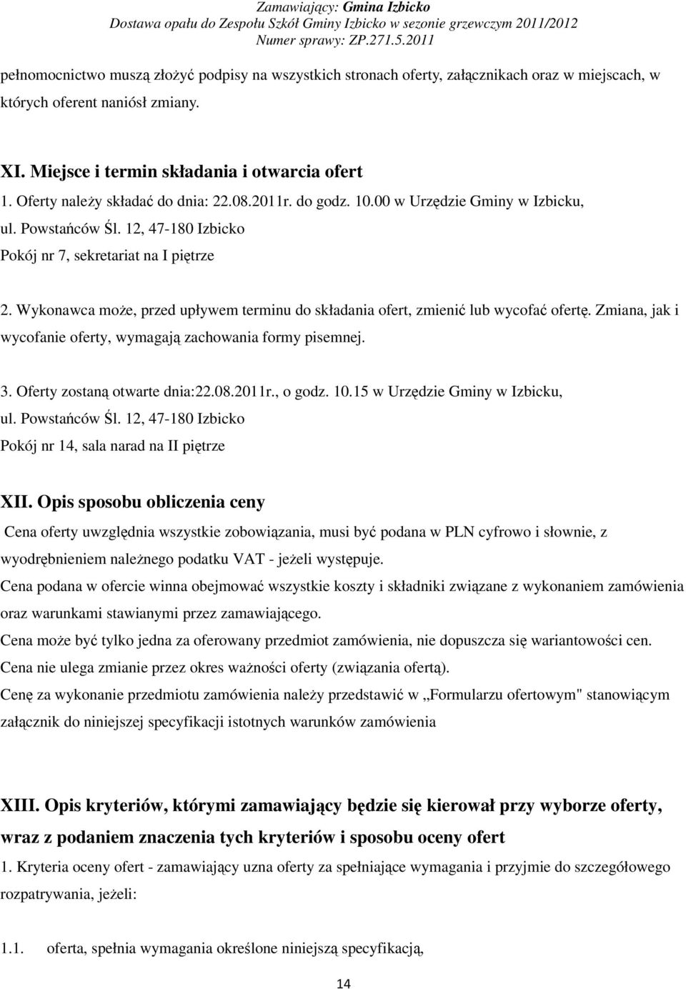 Wykonawca moe, przed upływem terminu do składania ofert, zmieni lub wycofa ofert. Zmiana, jak i wycofanie oferty, wymagaj zachowania formy pisemnej. 3. Oferty zostan otwarte dnia:22.08.2011r., o godz.