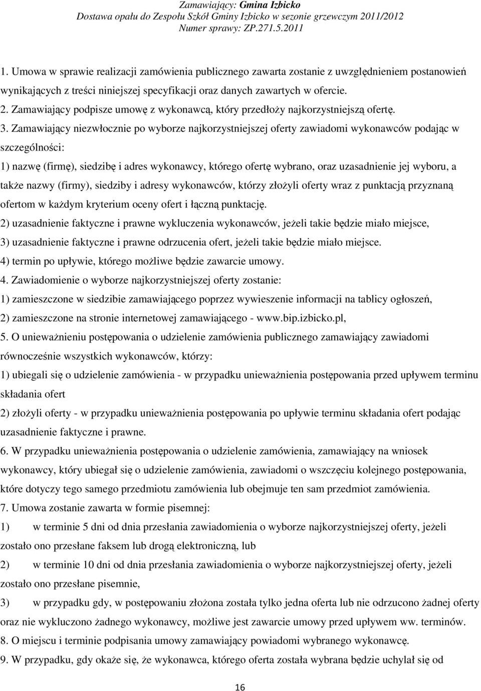 Zamawiajcy niezwłocznie po wyborze najkorzystniejszej oferty zawiadomi wykonawców podajc w szczególnoci: 1) nazw (firm), siedzib i adres wykonawcy, którego ofert wybrano, oraz uzasadnienie jej