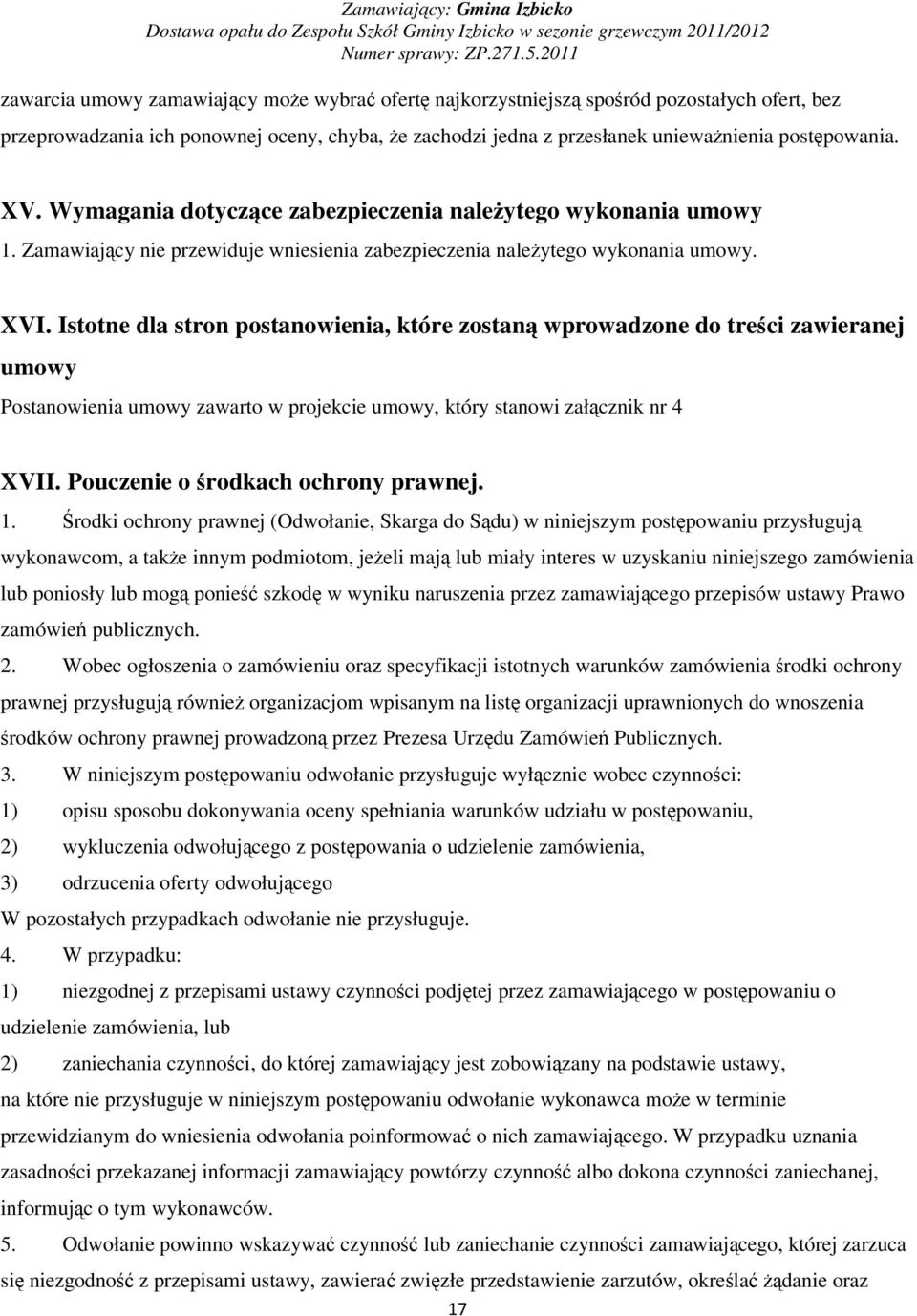 Istotne dla stron postanowienia, które zostan wprowadzone do treci zawieranej umowy Postanowienia umowy zawarto w projekcie umowy, który stanowi załcznik nr 4 XVII.