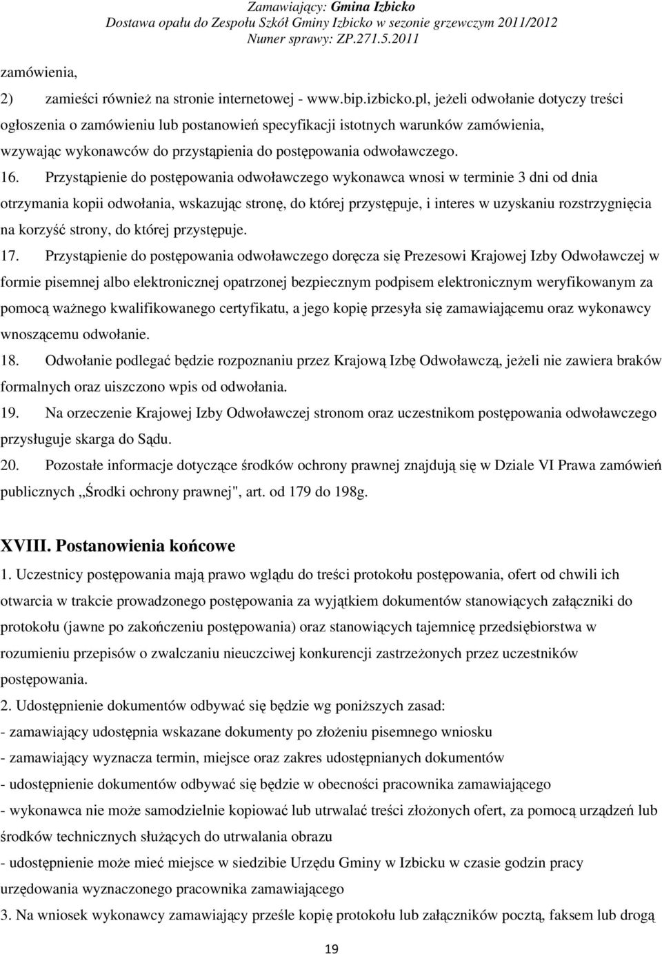 Przystpienie do postpowania odwoławczego wykonawca wnosi w terminie 3 dni od dnia otrzymania kopii odwołania, wskazujc stron, do której przystpuje, i interes w uzyskaniu rozstrzygnicia na korzy