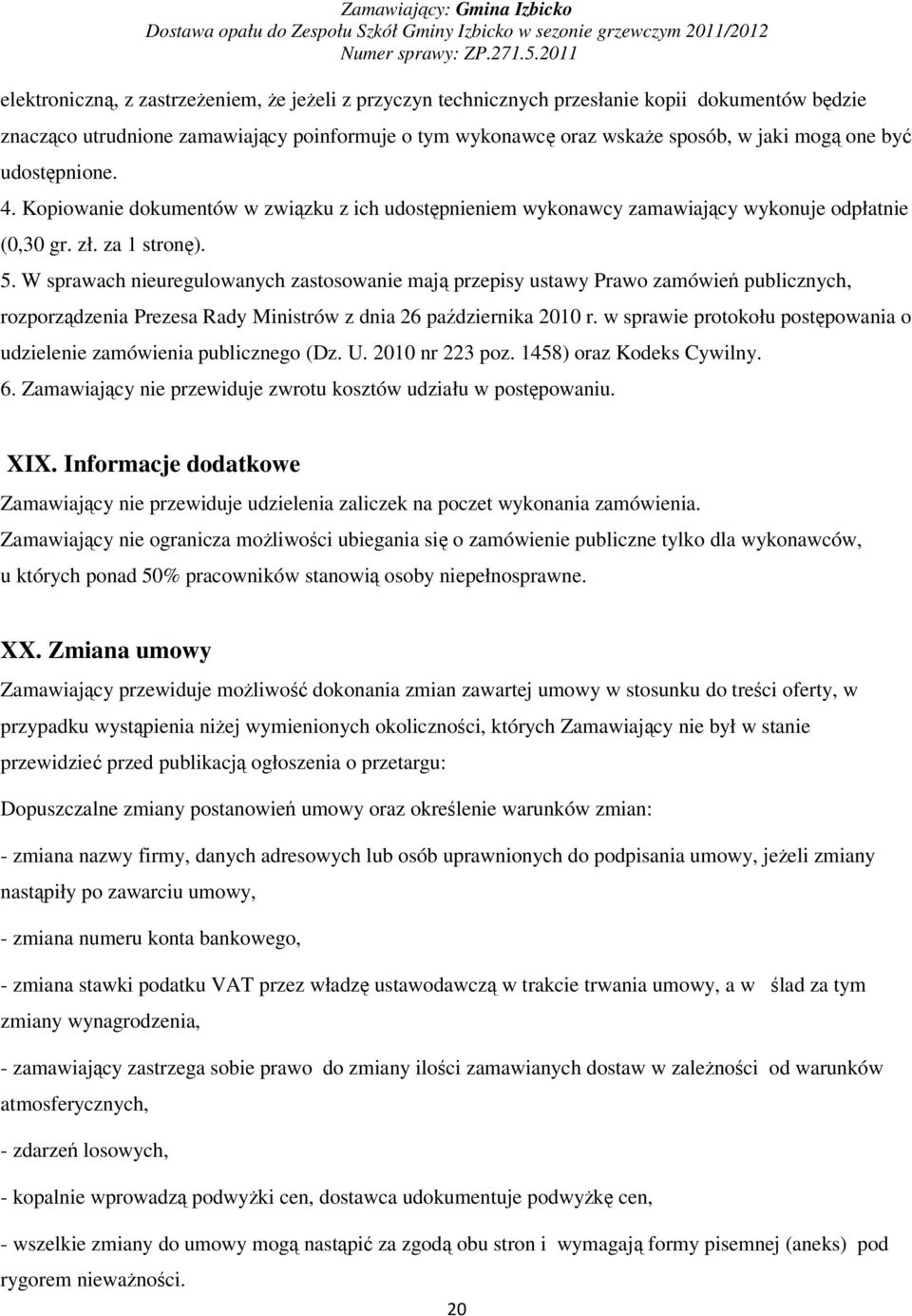 W sprawach nieuregulowanych zastosowanie maj przepisy ustawy Prawo zamówie publicznych, rozporzdzenia Prezesa Rady Ministrów z dnia 26 padziernika 2010 r.