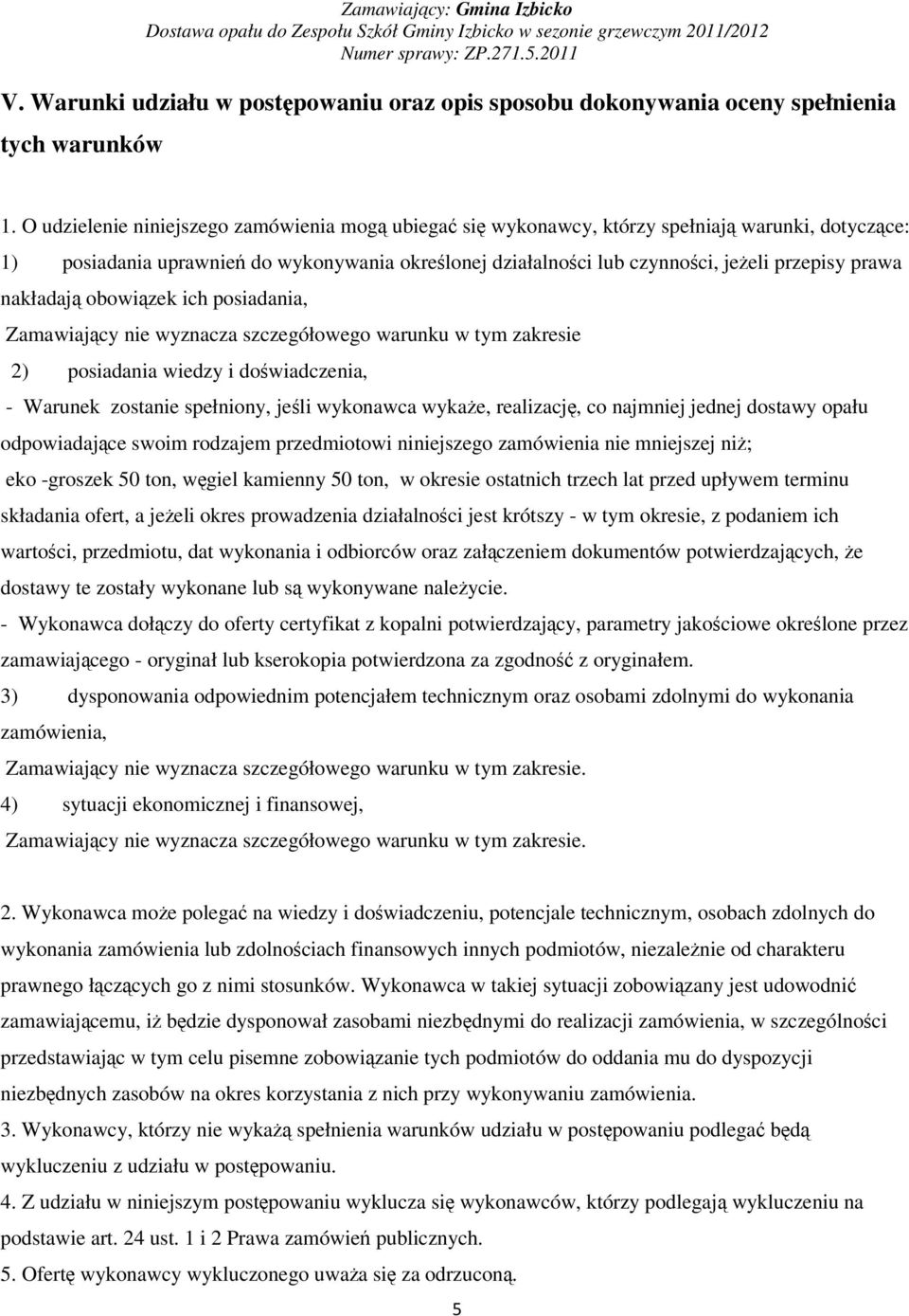 obowizek ich posiadania, Zamawiajcy nie wyznacza szczegółowego warunku w tym zakresie 2) posiadania wiedzy i dowiadczenia, - Warunek zostanie spełniony, jeli wykonawca wykae, realizacj, co najmniej