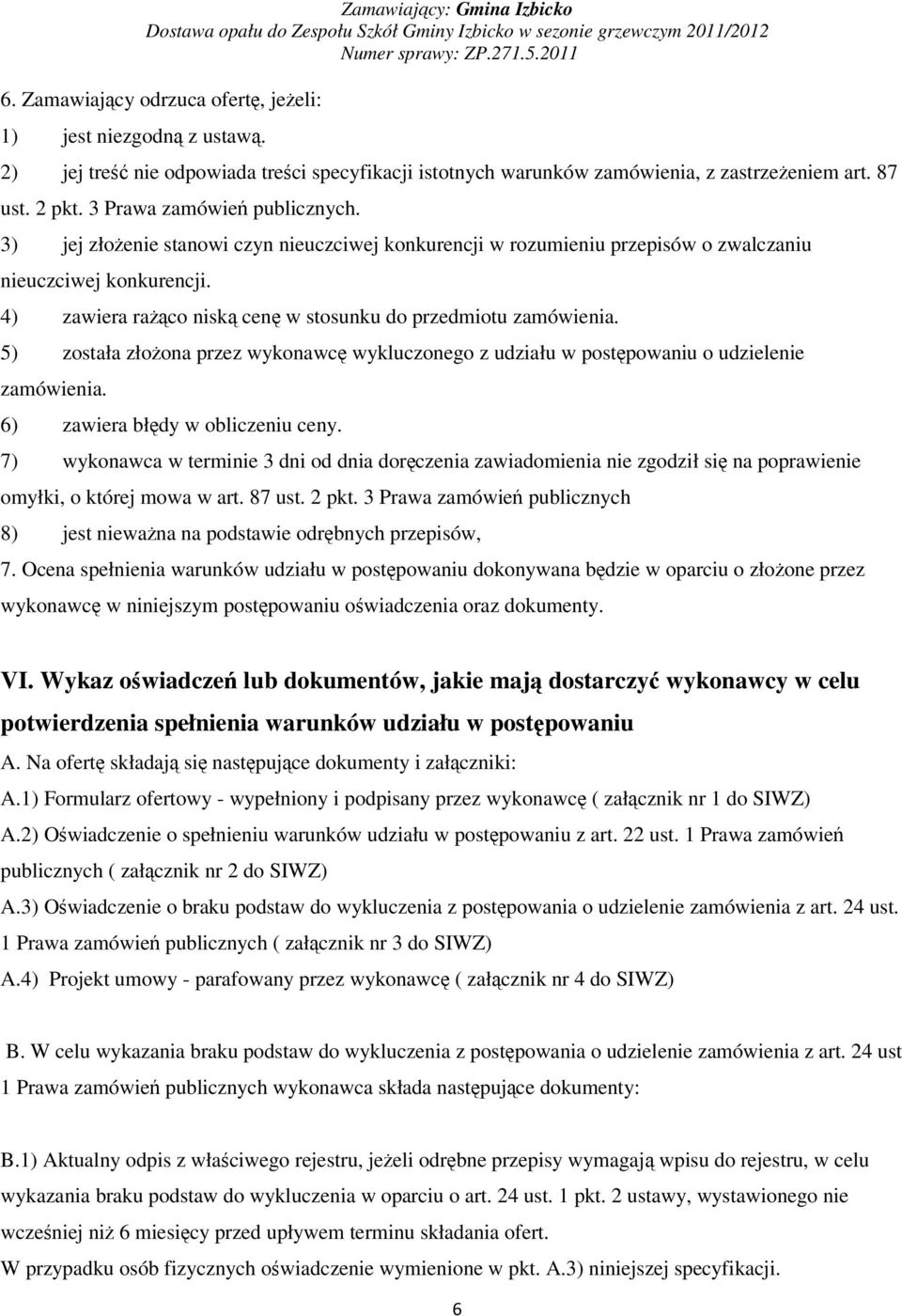 5) została złoona przez wykonawc wykluczonego z udziału w postpowaniu o udzielenie zamówienia. 6) zawiera błdy w obliczeniu ceny.