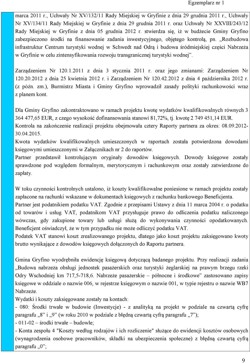 stwierdza się, iż w budżecie Gminy Gryfino zabezpieczono środki na finansowanie zadania inwestycyjnego, objętego kontrolą, pn.