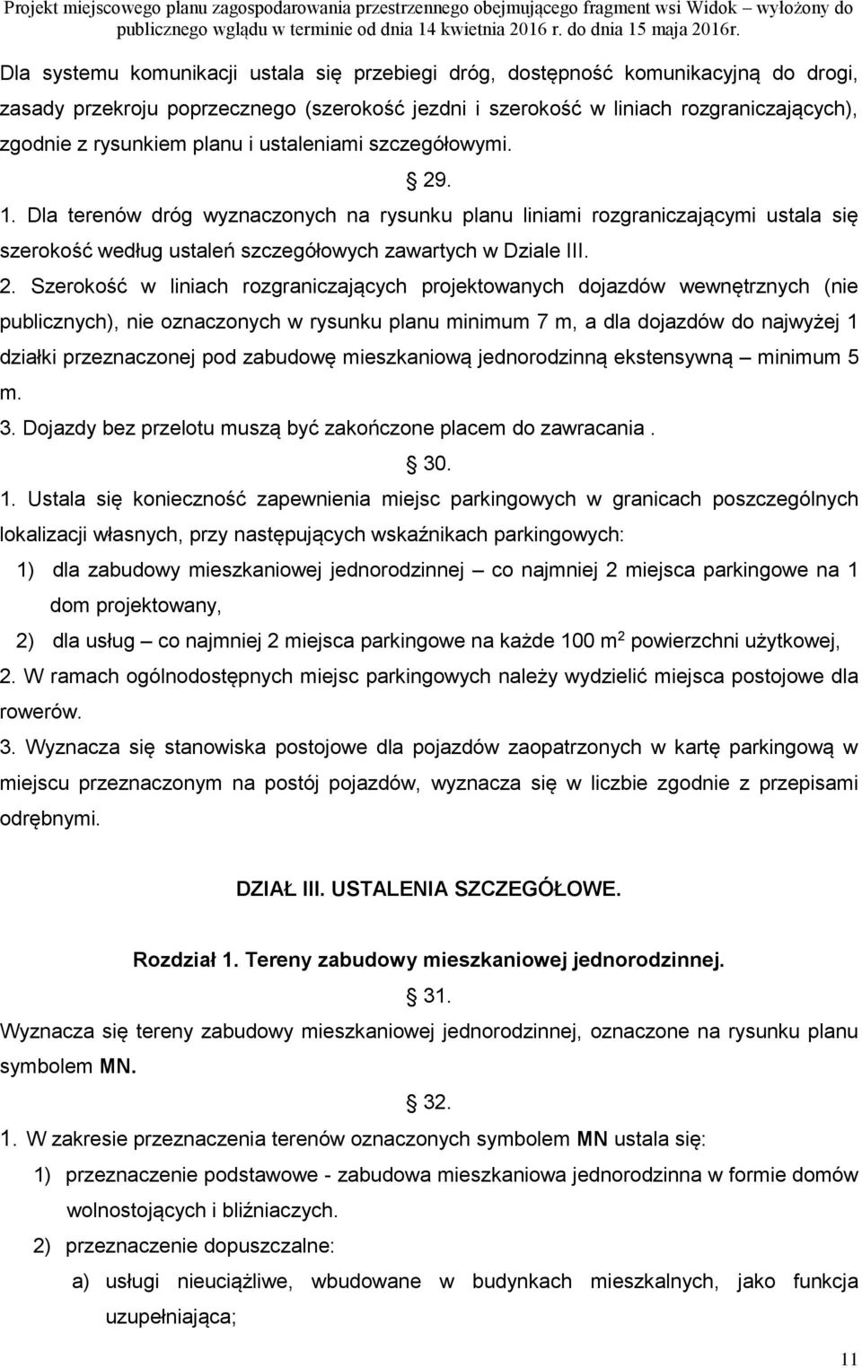 . 1. Dla terenów dróg wyznaczonych na rysunku planu liniami rozgraniczającymi ustala się szerokość według ustaleń szczegółowych zawartych w Dziale III. 2.