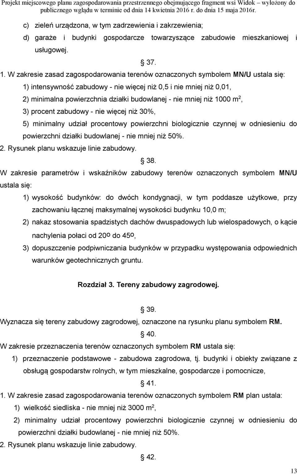 mniej niż 1000 m 2, 3) procent zabudowy - nie więcej niż 30%, 5) minimalny udział procentowy powierzchni biologicznie czynnej w odniesieniu do powierzchni działki budowlanej - nie mniej niż 50%. 2. Rysunek planu wskazuje linie zabudowy.