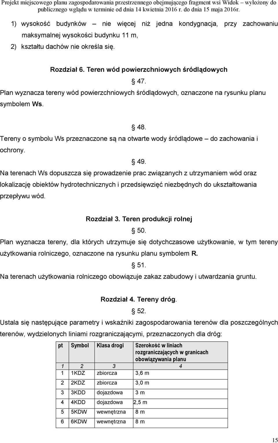 Na terenach Ws dopuszcza się prowadzenie prac związanych z utrzymaniem wód oraz lokalizację obiektów hydrotechnicznych i przedsięwzięć niezbędnych do ukształtowania przepływu wód. Rozdział 3.