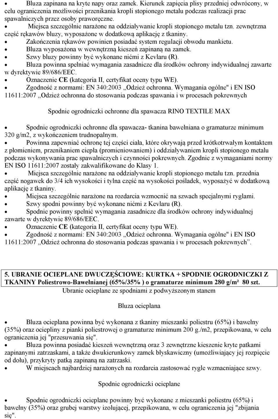 Miejsca szczególnie narażone na oddziaływanie kropli stopionego metalu tzn. zewnętrzna część rękawów bluzy, wyposażone w dodatkową aplikację z tkaniny.