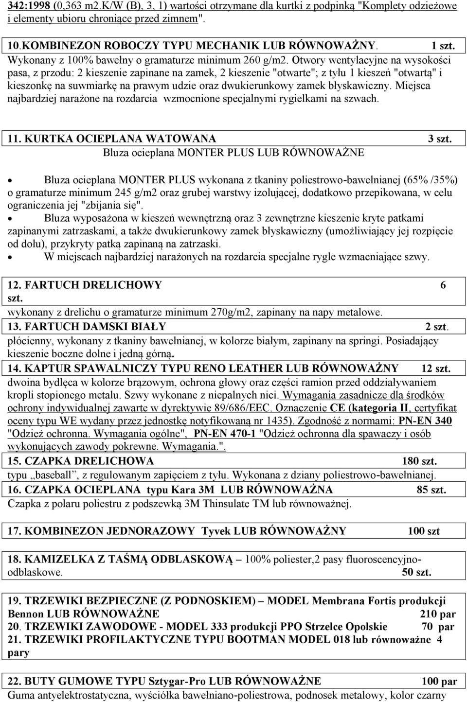 Otwory wentylacyjne na wysokości pasa, z przodu: 2 kieszenie zapinane na zamek, 2 kieszenie "otwarte"; z tyłu 1 kieszeń "otwartą" i kieszonkę na suwmiarkę na prawym udzie oraz dwukierunkowy zamek