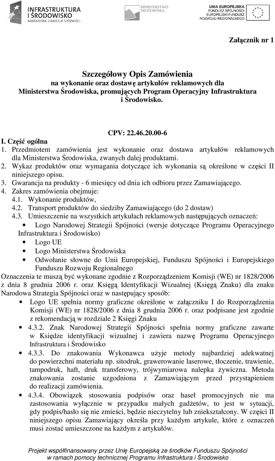 Wykaz produktów oraz wymagania dotyczące ich wykonania są określone w części II niniejszego opisu. 3. Gwarancja na produkty - 6 miesięcy od dnia ich odbioru przez Zamawiającego. 4.