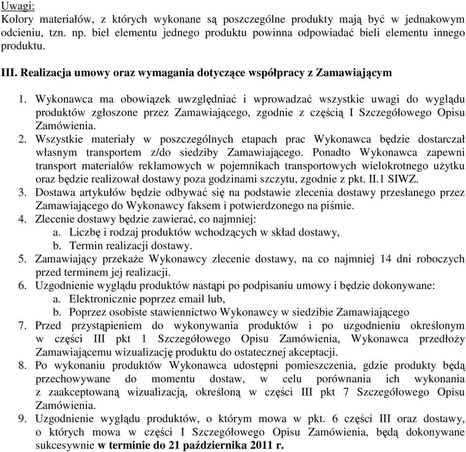 Wykonawca ma obowiązek uwzględniać i wprowadzać wszystkie uwagi do wyglądu produktów zgłoszone przez Zamawiającego, zgodnie z częścią I Szczegółowego Opisu Zamówienia. 2.