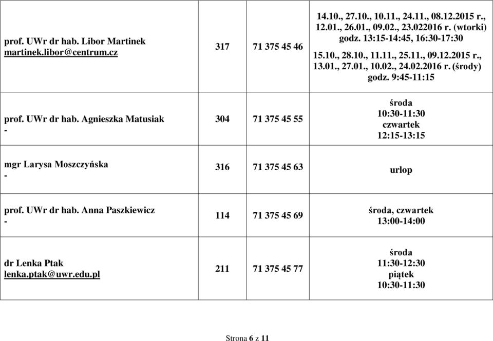 9:4511:15 prof. UWr dr hab. Agnieszka Matusiak 304 71 375 45 55 10:3011:30 12:1513:15 mgr Larysa Moszczyńska 316 71 375 45 63 urlop prof.