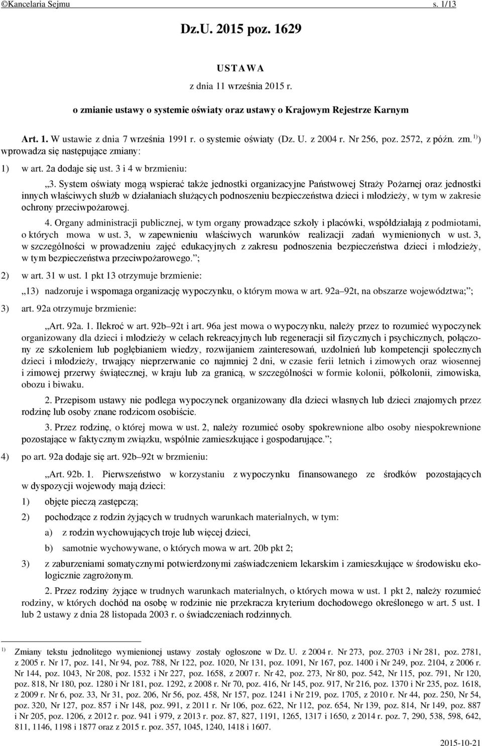 System oświaty mogą wspierać także jednostki organizacyjne Państwowej Straży Pożarnej oraz jednostki innych właściwych służb w działaniach służących podnoszeniu bezpieczeństwa dzieci i młodzieży, w