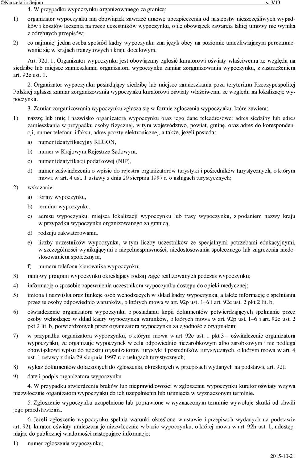 wypoczynku, o ile obowiązek zawarcia takiej umowy nie wynika z odrębnych przepisów; 2) co najmniej jedna osoba spośród kadry wypoczynku zna język obcy na poziomie umożliwiającym porozumiewanie się w